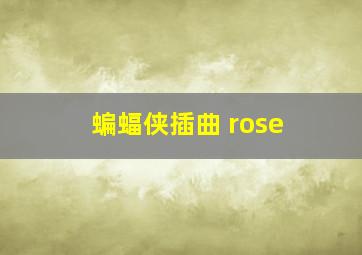 蝙蝠侠插曲 rose